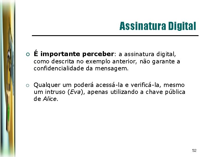 Assinatura Digital ¡ É importante perceber: a assinatura digital, como descrita no exemplo anterior, Assinatura Digital ¡ É importante perceber: a assinatura digital, como descrita no exemplo anterior,
