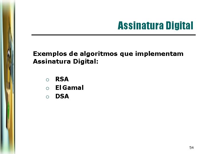 Assinatura Digital Exemplos de algoritmos que implementam Assinatura Digital: ¡ ¡ ¡ RSA El Assinatura Digital Exemplos de algoritmos que implementam Assinatura Digital: ¡ ¡ ¡ RSA El