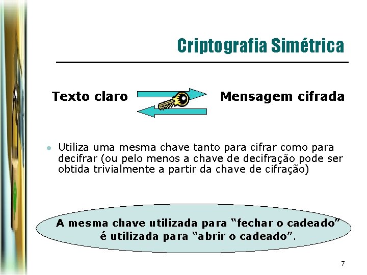 Criptografia Simétrica Texto claro l Mensagem cifrada Utiliza uma mesma chave tanto para cifrar Criptografia Simétrica Texto claro l Mensagem cifrada Utiliza uma mesma chave tanto para cifrar