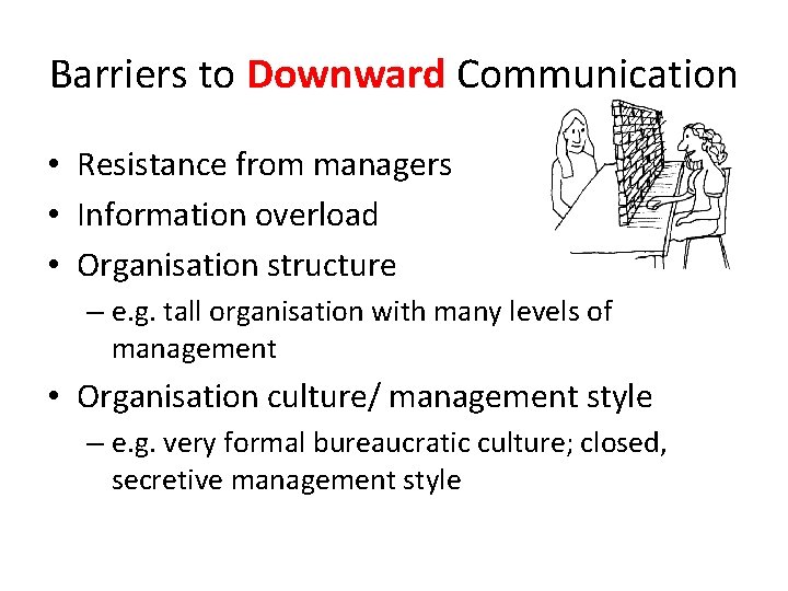 Barriers to Downward Communication • Resistance from managers • Information overload • Organisation structure