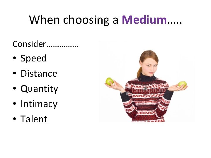 When choosing a Medium…. . Consider…………… • • • Speed Distance Quantity Intimacy Talent