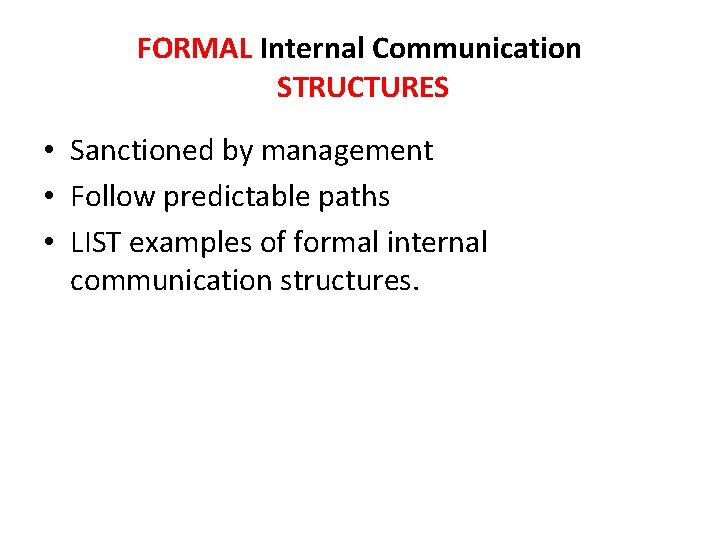 FORMAL Internal Communication STRUCTURES • Sanctioned by management • Follow predictable paths • LIST