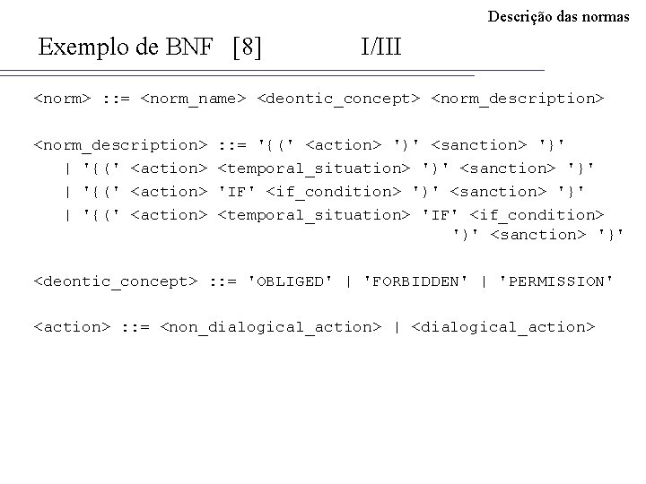 Descrição das normas Exemplo de BNF [8] I/III <norm> : : = <norm_name> <deontic_concept>