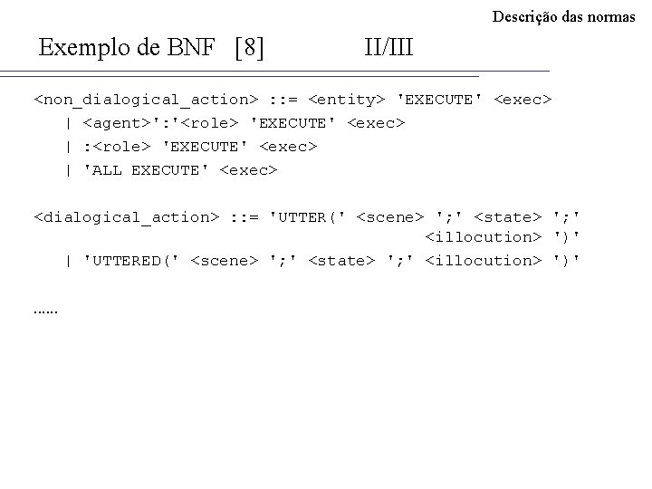 Descrição das normas Exemplo de BNF [8] II/III <non_dialogical_action> : : = <entity> 'EXECUTE'
