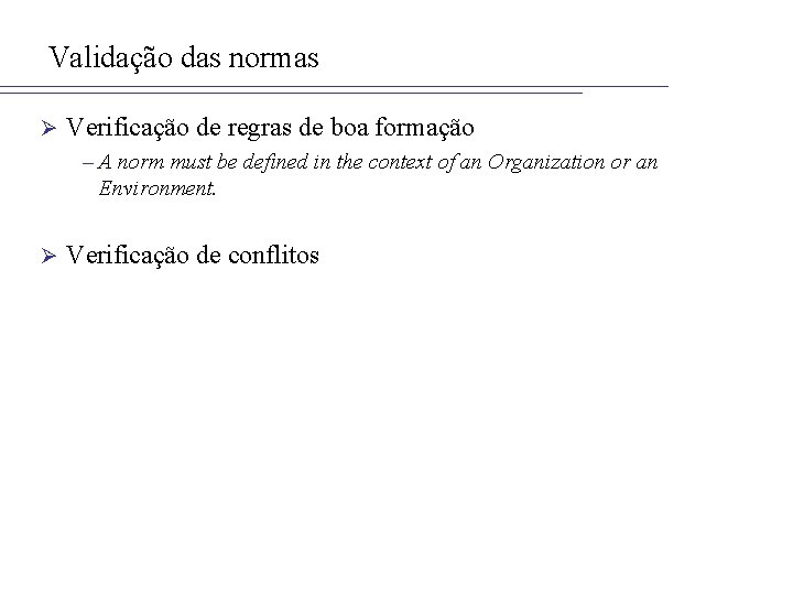 Validação das normas Ø Verificação de regras de boa formação – A norm must