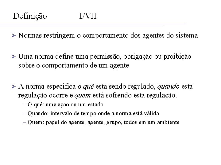 Definição I/VII Ø Normas restringem o comportamento dos agentes do sistema Ø Uma norma