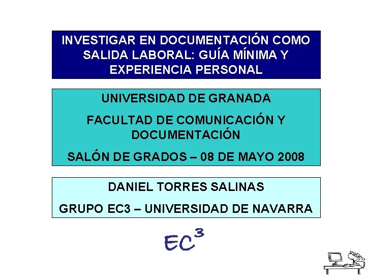 INVESTIGAR EN DOCUMENTACIÓN COMO SALIDA LABORAL: GUÍA MÍNIMA Y EXPERIENCIA PERSONAL UNIVERSIDAD DE GRANADA