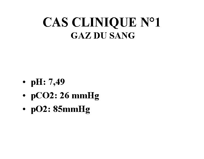 CAS CLINIQUE N° 1 GAZ DU SANG • p. H: 7, 49 • p.