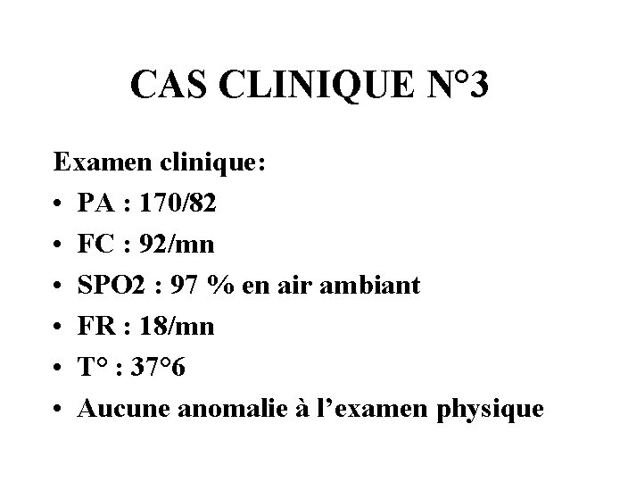 CAS CLINIQUE N° 3 Examen clinique: • PA : 170/82 • FC : 92/mn