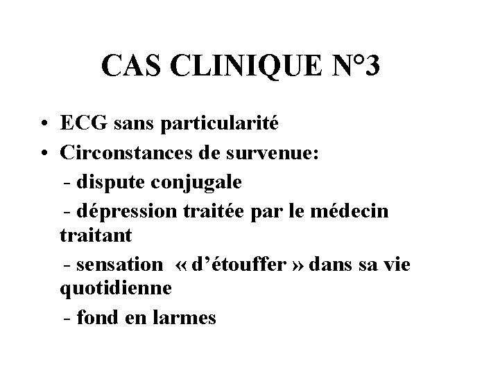 CAS CLINIQUE N° 3 • ECG sans particularité • Circonstances de survenue: - dispute