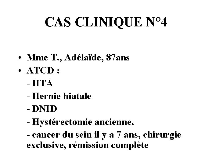 CAS CLINIQUE N° 4 • Mme T. , Adélaïde, 87 ans • ATCD :