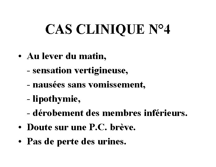 CAS CLINIQUE N° 4 • Au lever du matin, - sensation vertigineuse, - nausées