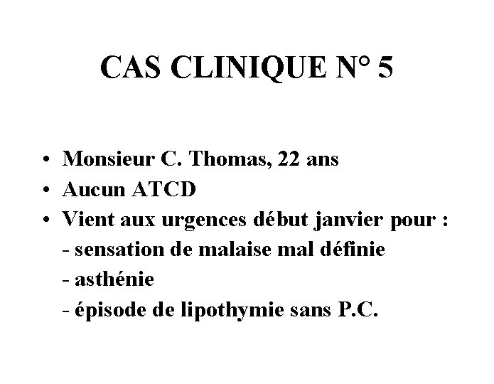 CAS CLINIQUE N° 5 • Monsieur C. Thomas, 22 ans • Aucun ATCD •