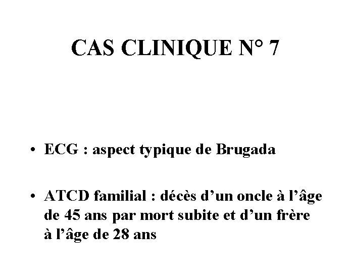CAS CLINIQUE N° 7 • ECG : aspect typique de Brugada • ATCD familial