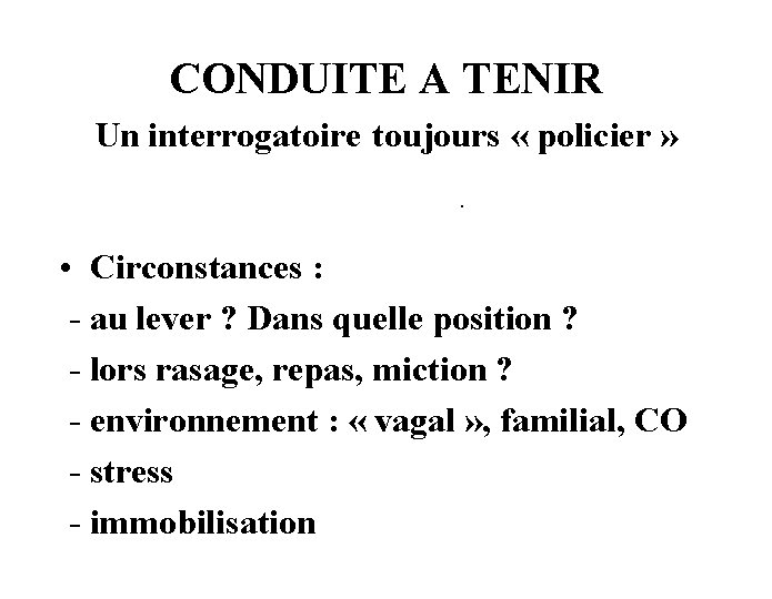 CONDUITE A TENIR Un interrogatoire toujours « policier » . • Circonstances : -