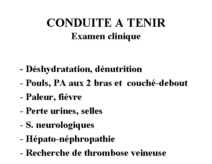 CONDUITE A TENIR Examen clinique - Déshydratation, dénutrition - Pouls, PA aux 2 bras