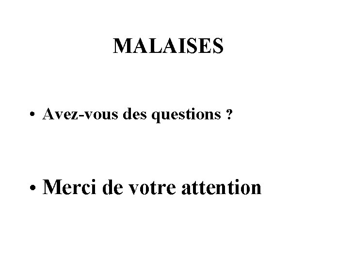 MALAISES • Avez-vous des questions ? • Merci de votre attention 