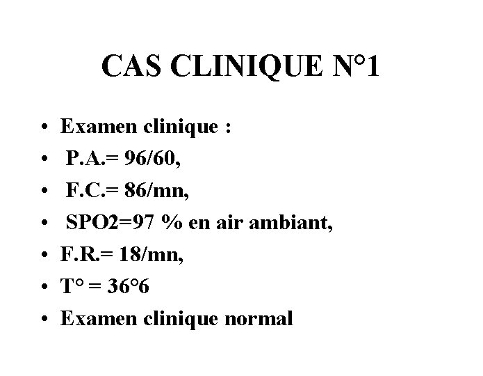 CAS CLINIQUE N° 1 • • Examen clinique : P. A. = 96/60, F.