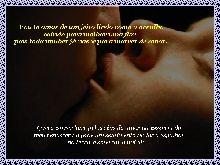 Vou te amar de um jeito lindo como o orvalho caindo para molhar uma Vou te amar de um jeito lindo como o orvalho caindo para molhar uma