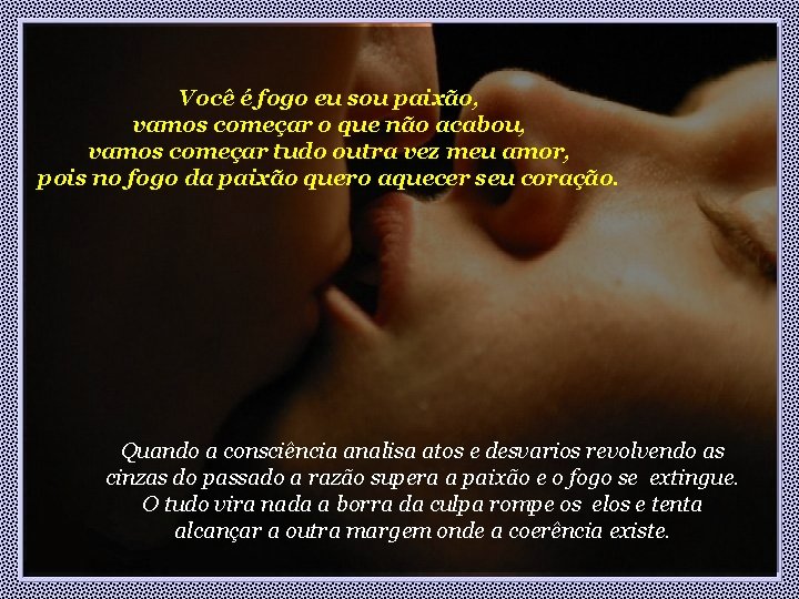 Você é fogo eu sou paixão, vamos começar o que não acabou, vamos começar Você é fogo eu sou paixão, vamos começar o que não acabou, vamos começar