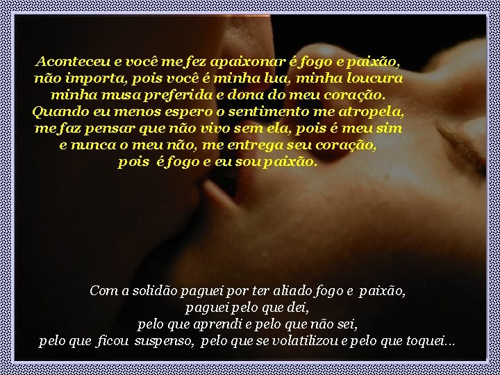 Aconteceu e você me fez apaixonar é fogo e paixão, não importa, pois você Aconteceu e você me fez apaixonar é fogo e paixão, não importa, pois você
