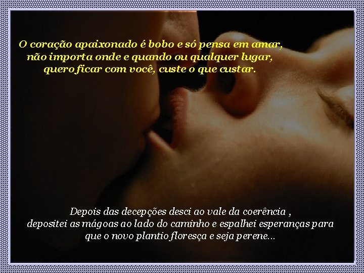 O coração apaixonado é bobo e só pensa em amar, não importa onde e O coração apaixonado é bobo e só pensa em amar, não importa onde e