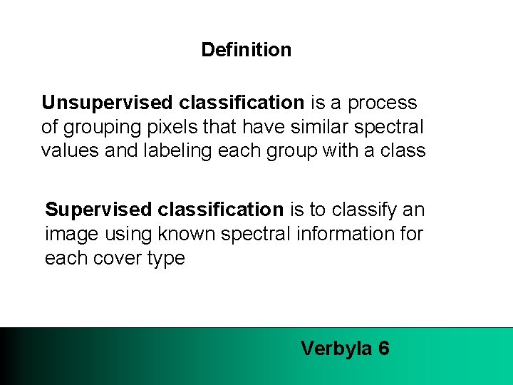 Definition Unsupervised classification is a process of grouping pixels that have similar spectral values