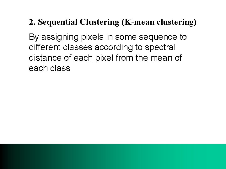 2. Sequential Clustering (K-mean clustering) By assigning pixels in some sequence to different classes