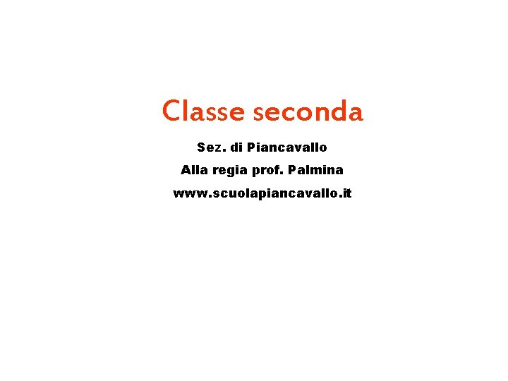 Classe seconda Sez. di Piancavallo Alla regia prof. Palmina www. scuolapiancavallo. it Classe seconda Sez. di Piancavallo Alla regia prof. Palmina www. scuolapiancavallo. it
