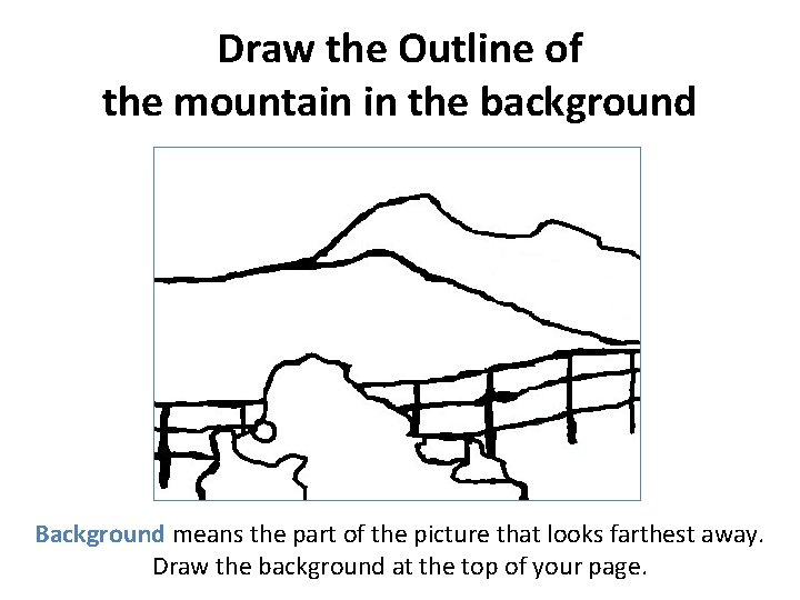 Draw the Outline of the mountain in the background Background means the part of