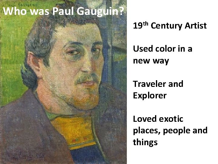 Who was Paul Gauguin? 19 th Century Artist Used color in a new way