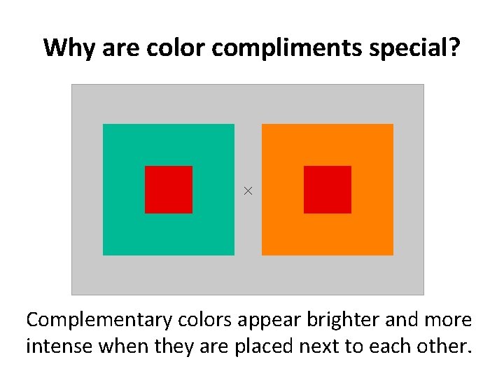Why are color compliments special? Complementary colors appear brighter and more intense when they