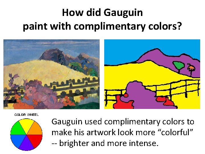 How did Gauguin paint with complimentary colors? Gauguin used complimentary colors to make his