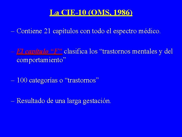 La CIE-10 (OMS, 1986) – Contiene 21 capítulos con todo el espectro médico. –