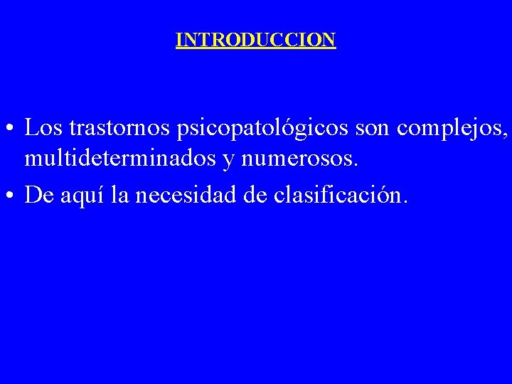 INTRODUCCION • Los trastornos psicopatológicos son complejos, multideterminados y numerosos. • De aquí la