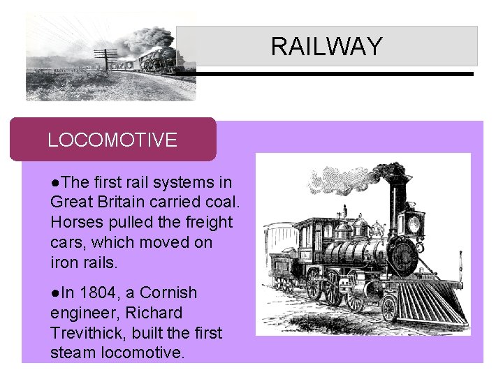 RAILWAY LOCOMOTIVE ●The first rail systems in Great Britain carried coal. Horses pulled the