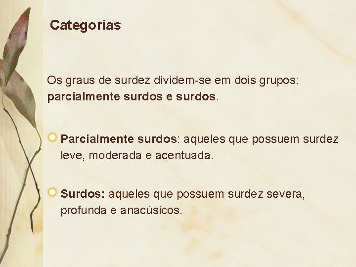 Categorias Os graus de surdez dividem-se em dois grupos: parcialmente surdos. Parcialmente surdos: aqueles