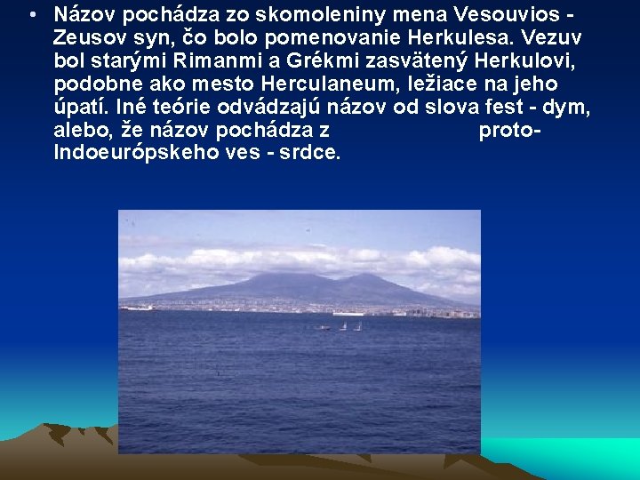  • Názov pochádza zo skomoleniny mena Vesouvios Zeusov syn, čo bolo pomenovanie Herkulesa.