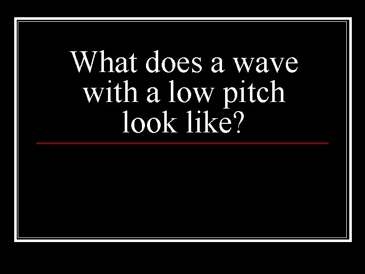 What does a wave with a low pitch look like? 