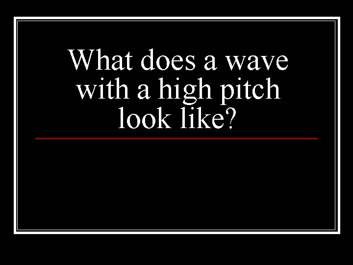 What does a wave with a high pitch look like? 