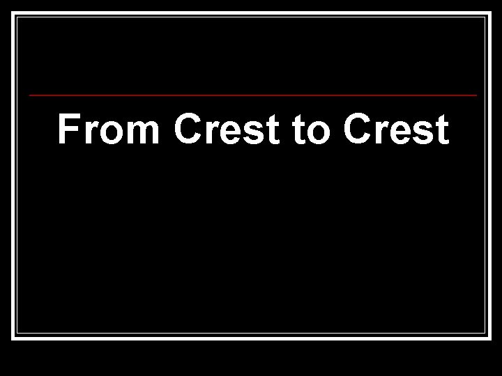 From Crest to Crest 