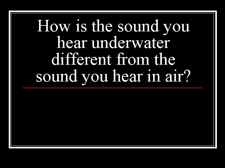 How is the sound you hear underwater different from the sound you hear in