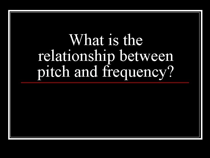 What is the relationship between pitch and frequency? 