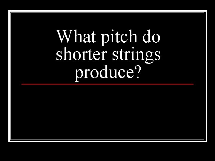 What pitch do shorter strings produce? 