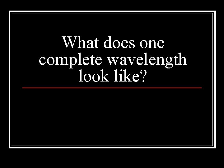 What does one complete wavelength look like? 