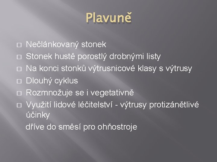 Plavuně � � � Nečlánkovaný stonek Stonek hustě porostlý drobnými listy Na konci stonků