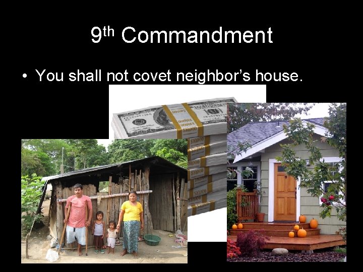 9 th Commandment • You shall not covet neighbor’s house. 