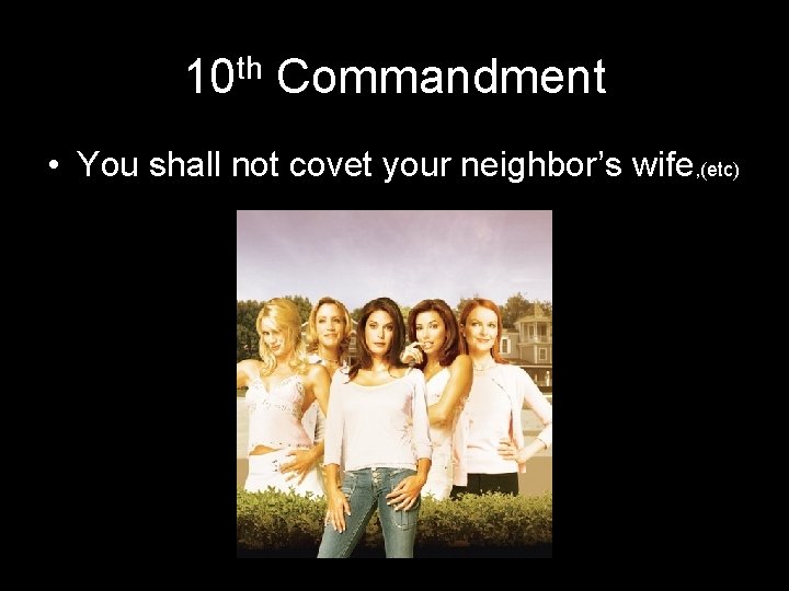 10 th Commandment • You shall not covet your neighbor’s wife, (etc) 