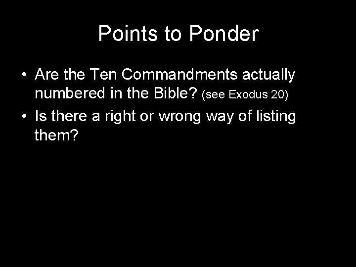 Points to Ponder • Are the Ten Commandments actually numbered in the Bible? (see