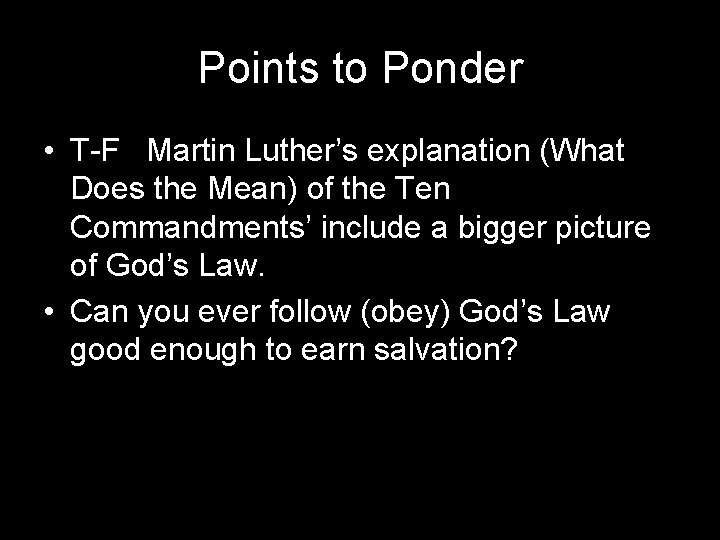 Points to Ponder • T-F Martin Luther’s explanation (What Does the Mean) of the